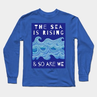 THE SEA IS RISING & SO ARE WE – Climate Change Message - Fight Global Warming Long Sleeve T-Shirt